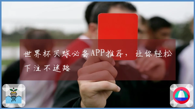 世界杯买球必备APP推荐，让你轻松下注不迷路